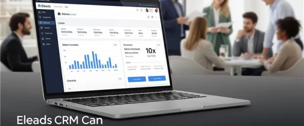 Eleads CRM Can 10x Your Real Estate Leads in 2025